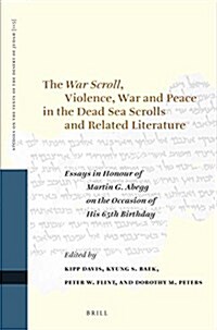 The War Scroll, Violence, War and Peace in the Dead Sea Scrolls and Related Literature: Essays in Honour of Martin G. Abegg on the Occasion of His 65t (Hardcover)