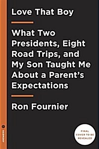 Love That Boy: What Two Presidents, Eight Road Trips, and My Son Taught Me about a Parents Expectations (Hardcover)