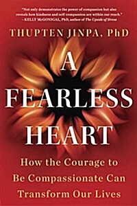 A Fearless Heart: How the Courage to Be Compassionate Can Transform Our Lives (Paperback)
