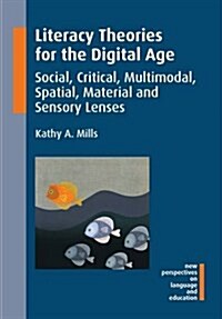 Literacy Theories for the Digital Age : Social, Critical, Multimodal, Spatial, Material and Sensory Lenses (Paperback)