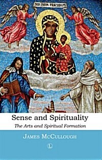 Sense and Spirituality : The Arts and Spiritual Formation (Paperback)