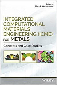 Integrated Computational Materials Engineering (Icme) for Metals: Concepts and Case Studies (Hardcover)