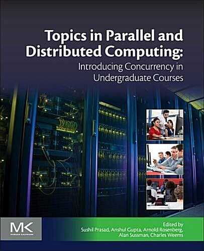 Topics in Parallel and Distributed Computing: Introducing Concurrency in Undergraduate Courses (Paperback)