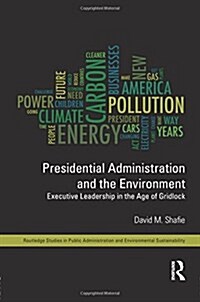 Presidential Administration and the Environment : Executive Leadership in the Age of Gridlock (Paperback)