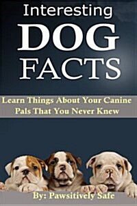 Interesting Dog Facts: Learn Things about Your Canine Pals That You Never Knew (Paperback)