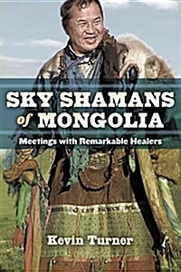 Sky Shamans of Mongolia: Meetings with Remarkable Healers (Paperback)