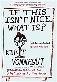 If This Isnt Nice, What Is? (Much) Expanded Second Edition: The Graduation Speeches and Other Words to Live by (Hardcover, Deckle Edge)