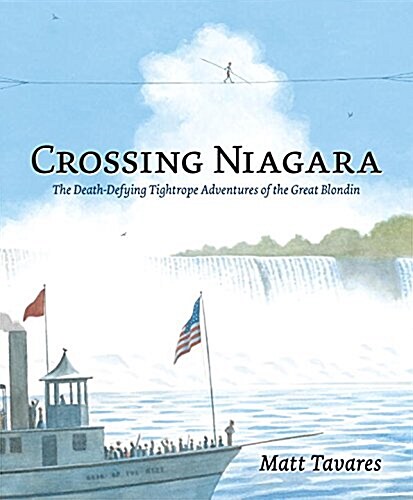 Crossing Niagara: The Death-Defying Tightrope Adventures of the Great Blondin (Hardcover)