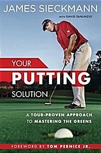 Your Putting Solution: A Tour-Proven Approach to Mastering the Greens (Hardcover)