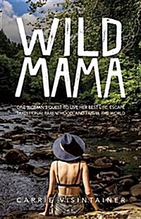 Wild Mama: One Womans Quest to Live Her Best Life, Escape Traditional Parenthood, and Travel the World (Paperback)