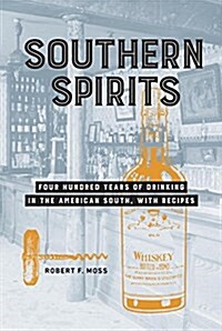 Southern Spirits: Four Hundred Years of Drinking in the American South, with Recipes (Hardcover)