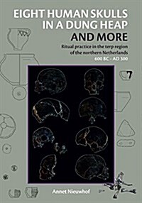 Eight Human Skulls in a Dung Heap and More: Ritual Practice in the Terp Region of the Northern Netherlands 600 BC - Ad 300 (Hardcover)