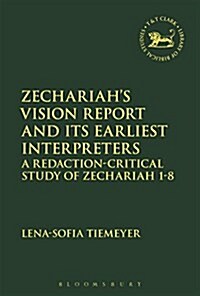 Zechariah’s Vision Report and Its Earliest Interpreters : A Redaction-Critical Study of Zechariah 1-8 (Hardcover)