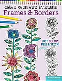 Color Your Own Stickers Frames & Borders: Just Color, Peel & Stick (Paperback)