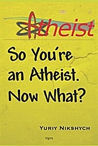 So Youre an Atheist. Now What? (Hardcover)