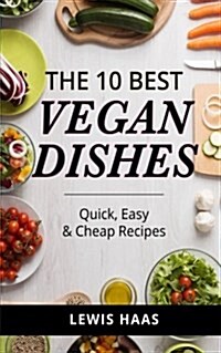 The 10 Best Vegan Dishes: Quick, Easy & Cheap Recipes (Paperback)