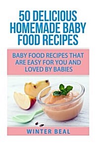 50 Delicious Homemade Baby Food Recipes (Paperback)