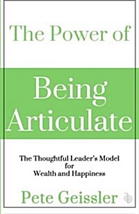 The Power of Being Articulate: The Thoughtful Leaders Model for Wealth and Happiness (Paperback)