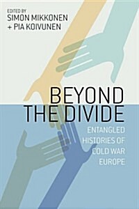 Beyond the Divide : Entangled Histories of Cold War Europe (Hardcover)