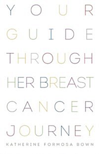 Your Guide Through Her Breast Cancer Journey (Paperback)