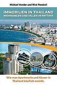 Immobilien in Thailand - Wohnungen Und Villen in Pattaya : Wie Man Apartments Und Hauser in Thailand Kauflich (Paperback)