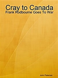 Cray to Canada: Frank Rodbourne Goes To War (Paperback)