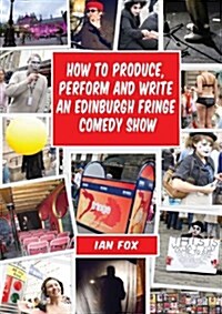 How to Produce, Perform and Write an Edinburgh Fringe Comedy Show (Paperback)