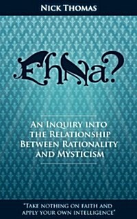 Eh Na? - An Inquiry into the Relationship Between Rationality and Mysticism (Paperback)