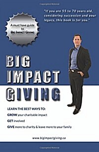 Big Impact Giving: Learn the best ways to GROW your charitable impact, GET involved & GIVE more to charity & leave more to your family (Paperback)