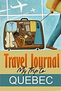 Travel Journal: My Trip to Quebec (Paperback)