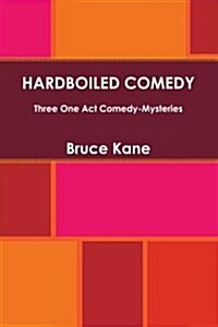 HARDBOILED COMEDY - Three One Act Comedy-Mysteries (Paperback)