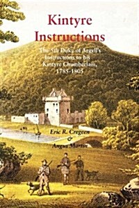 Kintyre Instructions : The 5th Duke of Argylls Instructions to His Kintyre Chamberlain, 1785-1805 (Paperback)