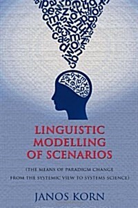 Linguistic Modelling of Scenarios : (The Means of Paradigm Change from the Systemic View to Systems Science) (Paperback)