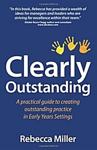 Clearly Outstanding - a Practical Guide to Creating Outstanding Practice in Early Years Settings (Paperback)