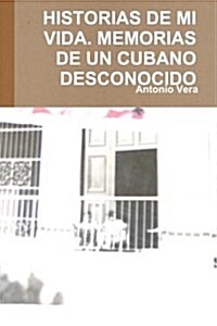 Historias De Mi Vida. Memorias De Un Cubano Desconocido (Paperback)