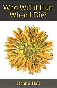 Who Will it Hurt When I Die? (Paperback)