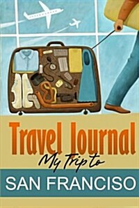 Travel Journal: My Trip to San Francisco (Paperback)