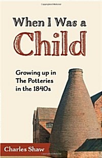 When I Was a Child : Growing Up in the Potteries in the 1840s (Paperback)