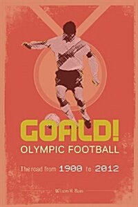 Goald! : Olympic Football: the Road from 1900 to 2012 (Paperback)