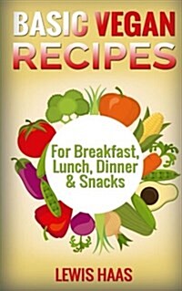 Basic Vegan Recipes: For Breakfast, Lunch, Dinner & Snacks (Paperback)