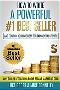 How to Write a Powerful #1 Best Seller and Position Your Business for Exponential Growth (Paperback)