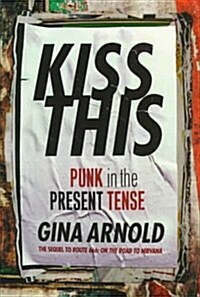 Kiss This: Punk In The Present Tense (Paperback)