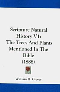 Scripture Natural History V1: The Trees and Plants Mentioned in the Bible (1888) (Paperback)