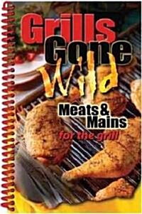 Grills Gone Wild Meats & Mains for the Grill (Paperback, Spiral)