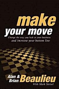 Make Your Move: Change the Way You Look at Your Business and Increase Your Bottom Line (Paperback)