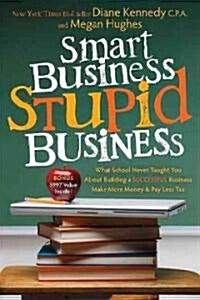 Smart Business, Stupid Business: What School Never Taught You about Building a Successful Business (Paperback)