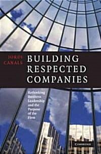 Building Respected Companies : Rethinking Business Leadership and the Purpose of the Firm (Hardcover)