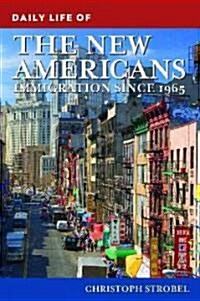 Daily Life of the New Americans: Immigration Since 1965 (Hardcover)