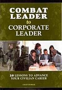 Combat Leader to Corporate Leader: 20 Lessons to Advance Your Civilian Career (Hardcover)