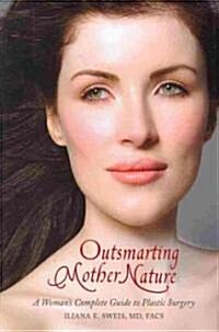 Outsmarting Mother Nature: A Womans Complete Guide to Plastic Surgery (Hardcover)